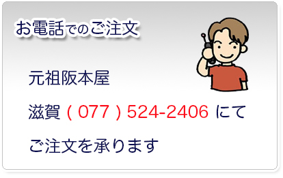 お電話でのご注文　元祖阪本屋滋賀 ( 077 ) 524-2406 にてご注文を承ります